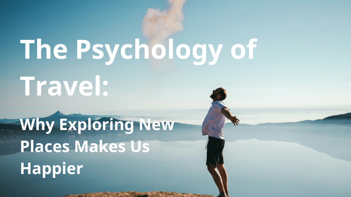 The Psychology of Travel: Why Exploring New Places Makes Us Happier